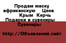 Продам маску африканскую  › Цена ­ 600 - Крым, Керчь Подарки и сувениры » Сувениры   